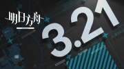 （热评）《明日方舟》3月21日16:00闪断更新公告