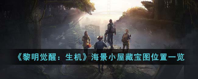 《<a href=https://fullbloom.cn/game/788.html target=_blank class=infotextkey>黎明觉醒</a>：生机》海景小屋藏宝图位置一览