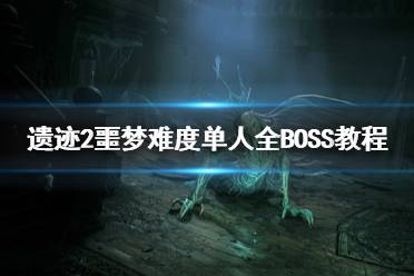 《遗迹2》攻略——噩梦难度单人全BOSS教程