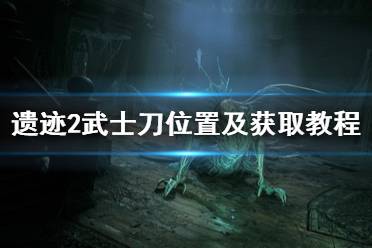 《遗迹2》攻略——武士刀位置及获取教程