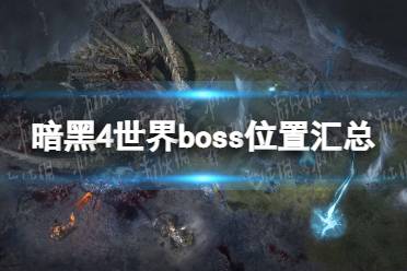 《暗黑破坏神4》攻略——世界boss位置汇总