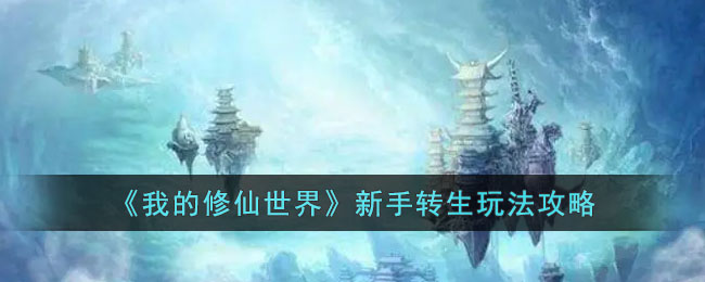 《我的<a href=https://fullbloom.cn/game/697.html target=_blank class=infotextkey>修仙</a>世界》新手转生玩法攻略